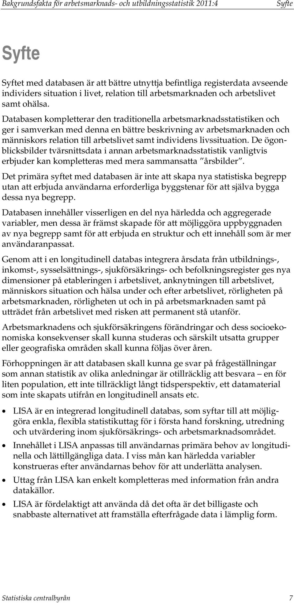 Databasen kompletterar den traditionella arbetsmarknadsstatistiken och ger i samverkan med denna en bättre beskrivning av arbetsmarknaden och människors relation till arbetslivet samt individens