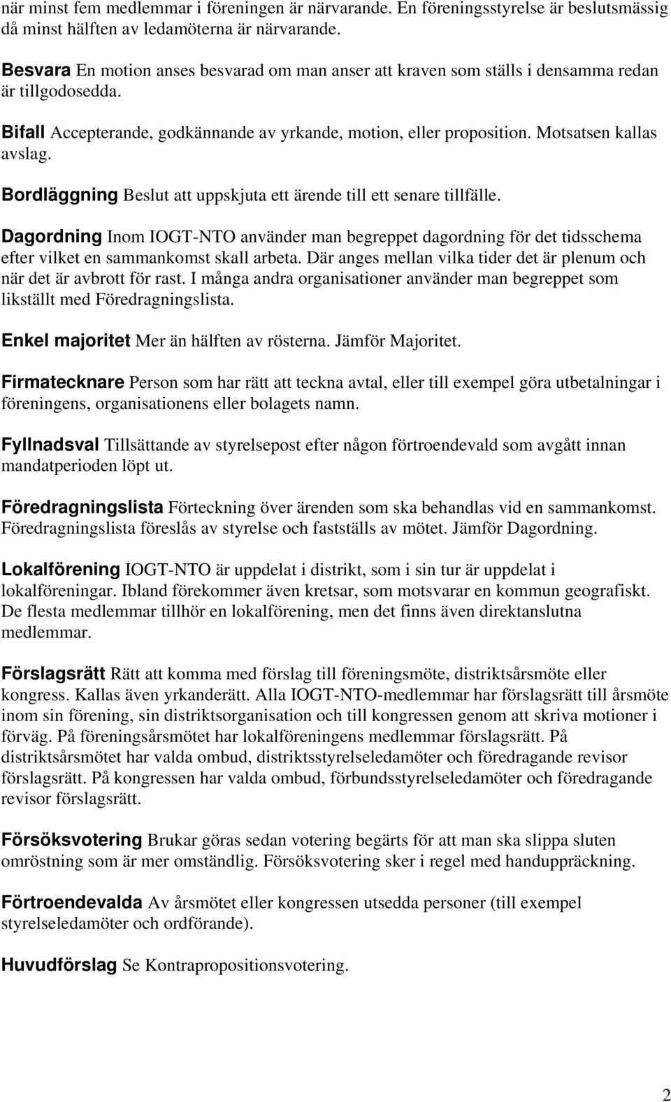 Bordläggning Beslut att uppskjuta ett ärende till ett senare tillfälle. Dagordning Inom IOGT-NTO använder man begreppet dagordning för det tidsschema efter vilket en sammankomst skall arbeta.