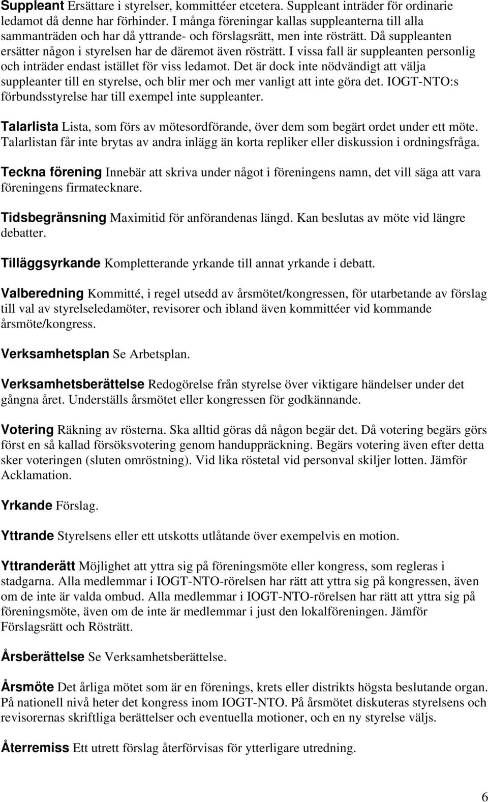 I vissa fall är suppleanten personlig och inträder endast istället för viss ledamot. Det är dock inte nödvändigt att välja suppleanter till en styrelse, och blir mer och mer vanligt att inte göra det.