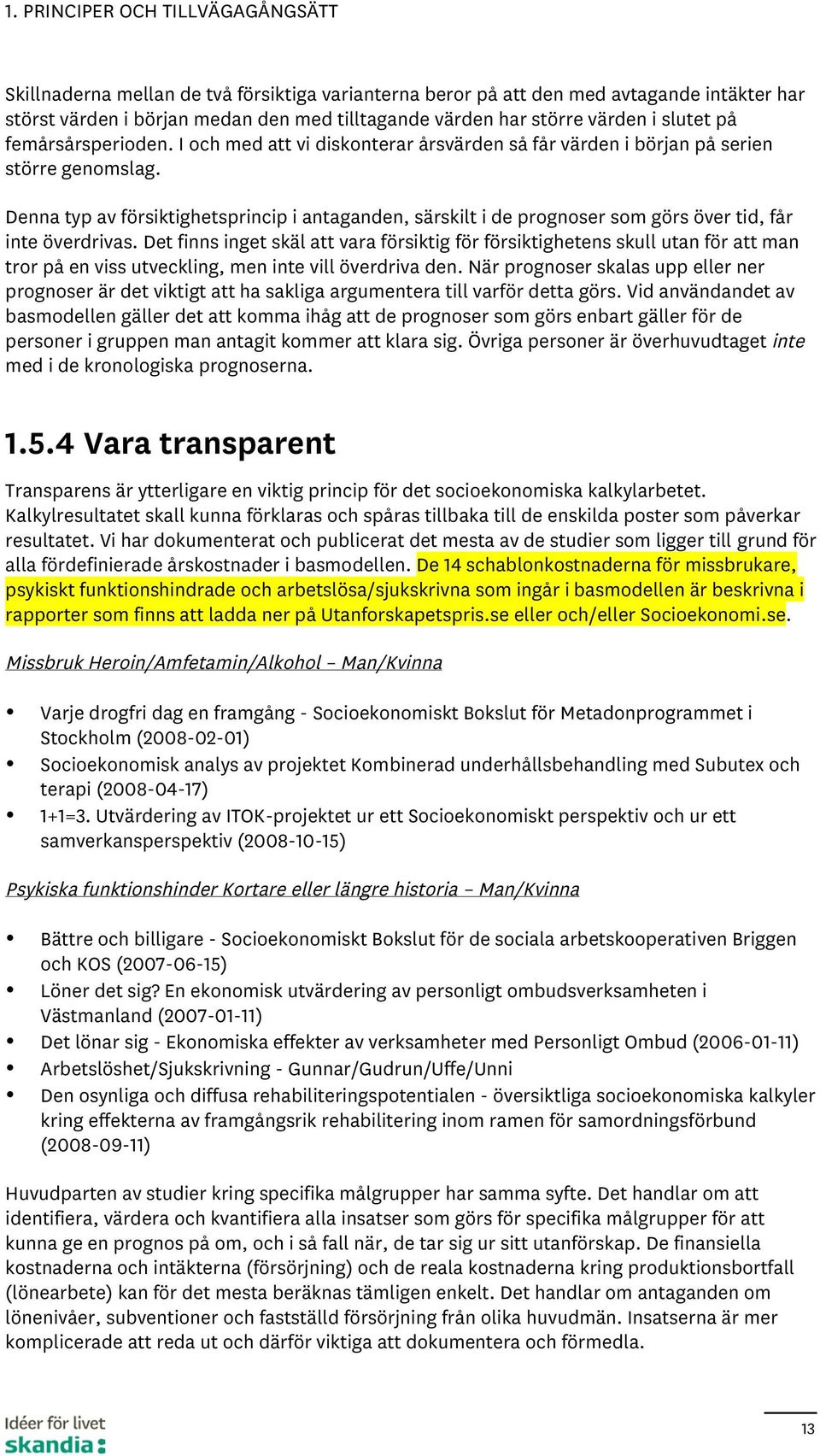 Denna typ av försiktighetsprincip i antaganden, särskilt i de prognoser som görs över tid, får inte överdrivas.