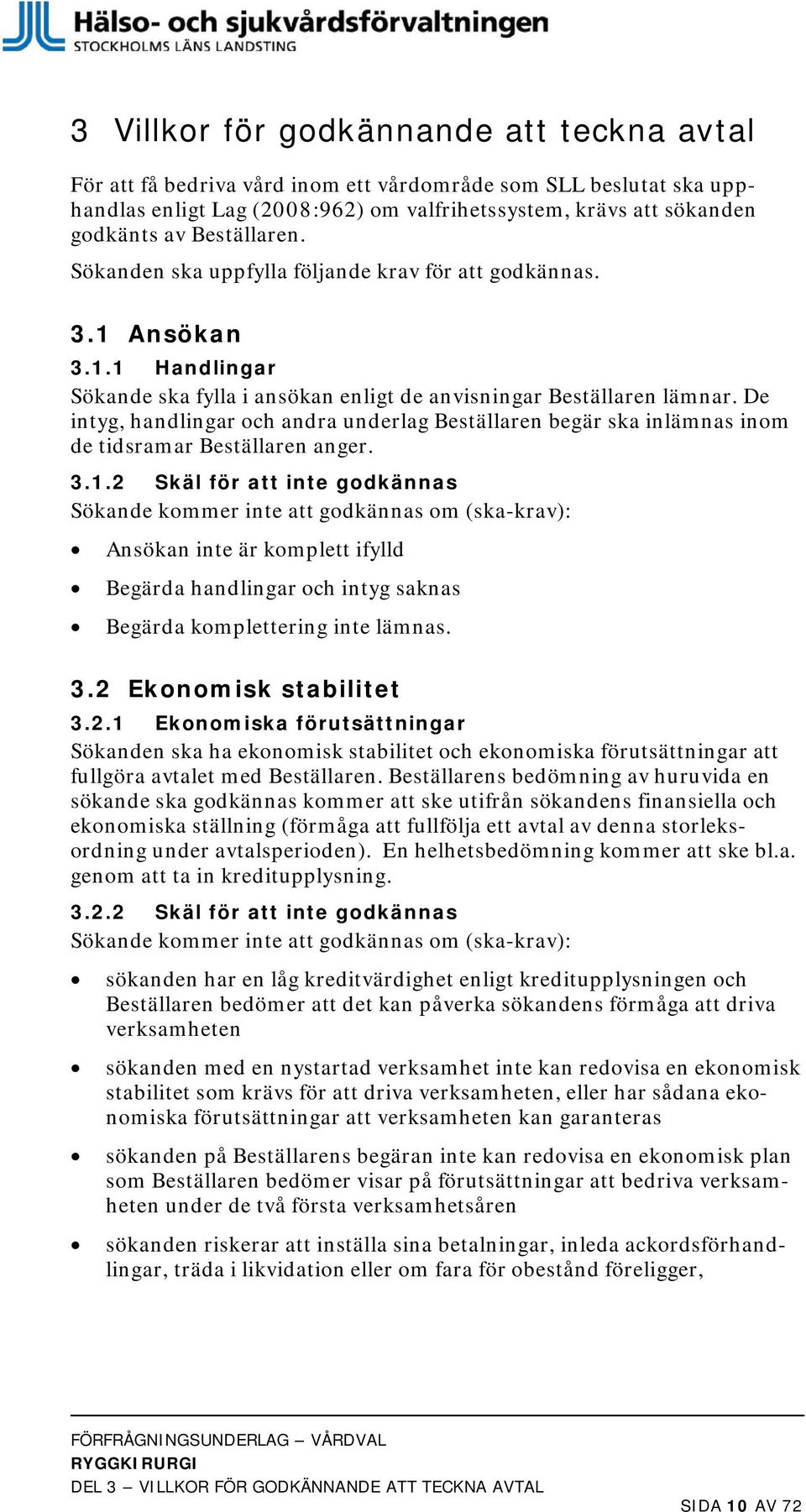 De intyg, handlingar och andra underlag Beställaren begär ska inlämnas inom de tidsramar Beställaren anger. 3.1.