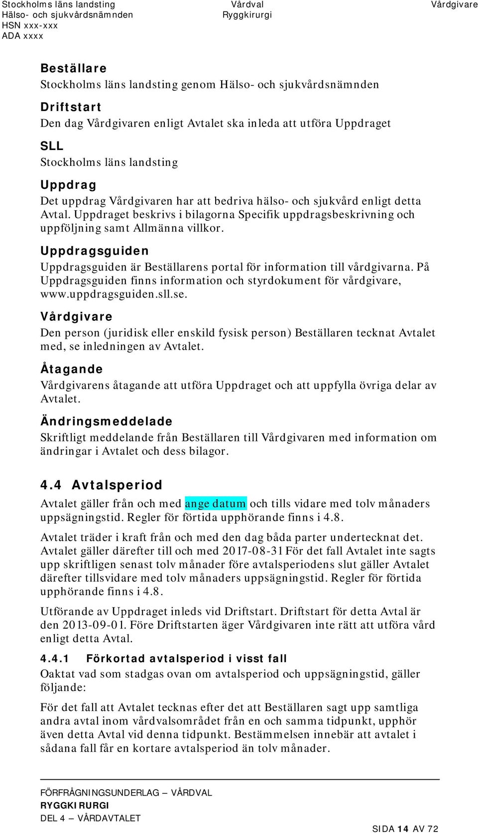 Uppdraget beskrivs i bilagorna Specifik uppdragsbeskrivning och uppföljning samt Allmänna villkor. Uppdragsguiden Uppdragsguiden är Beställarens portal för information till vårdgivarna.