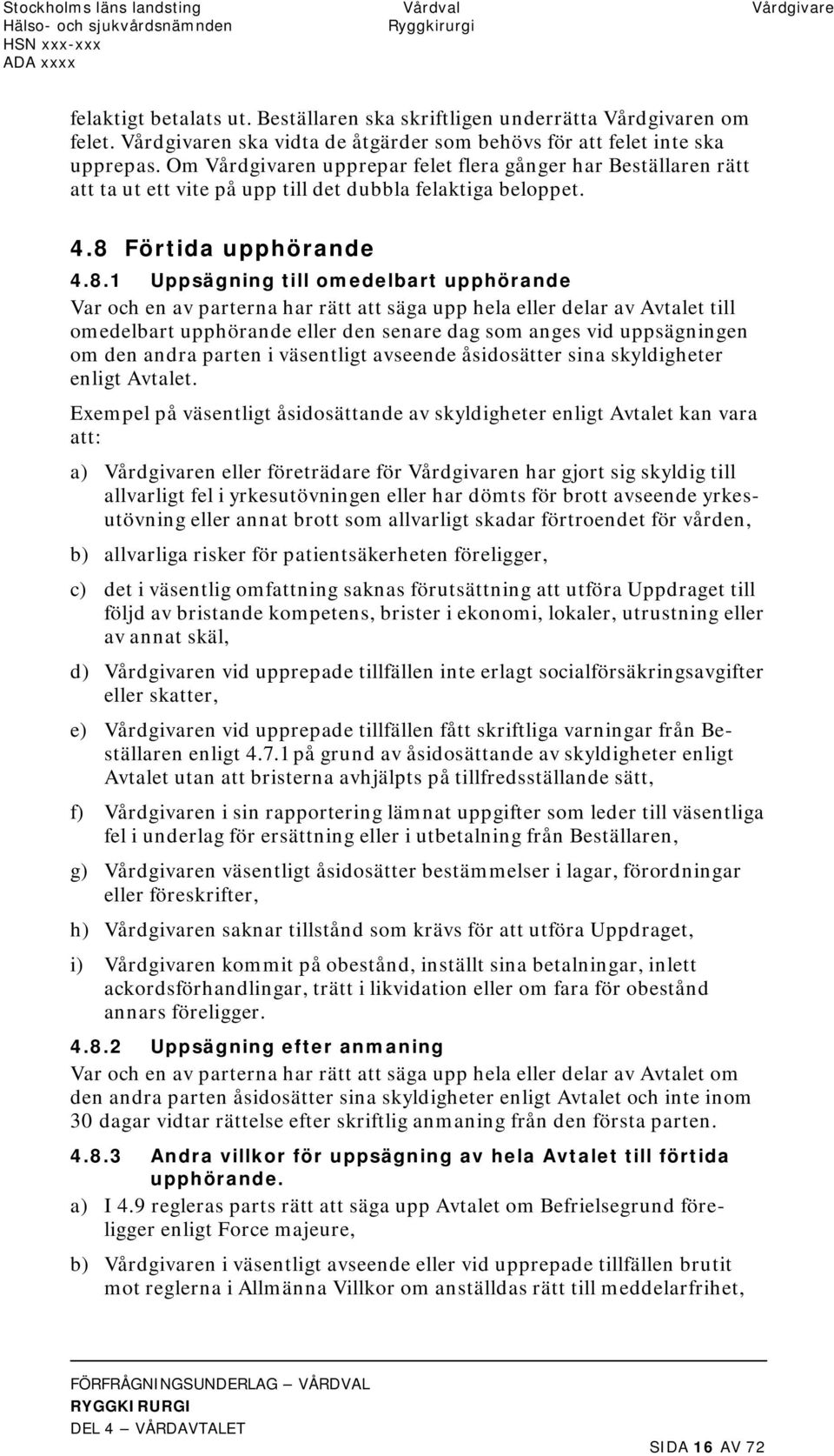 Om Vårdgivaren upprepar felet flera gånger har Beställaren rätt att ta ut ett vite på upp till det dubbla felaktiga beloppet. 4.8 