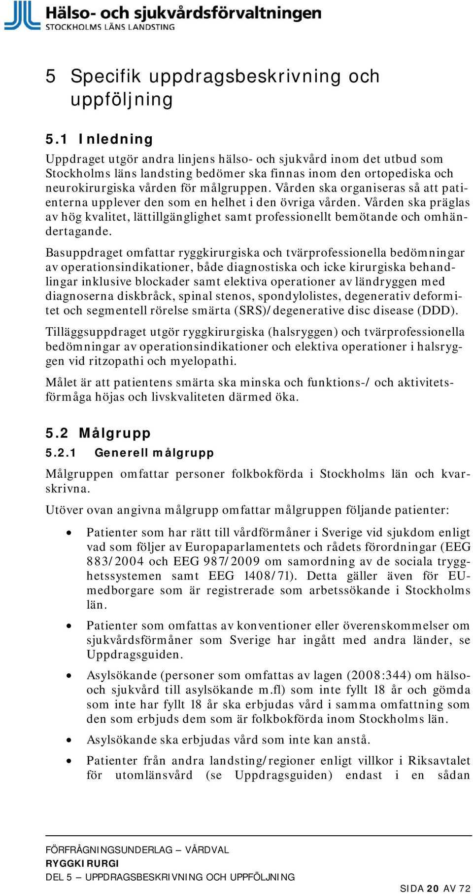 Vården ska organiseras så att patienterna upplever den som en helhet i den övriga vården. Vården ska präglas av hög kvalitet, lättillgänglighet samt professionellt bemötande och omhändertagande.