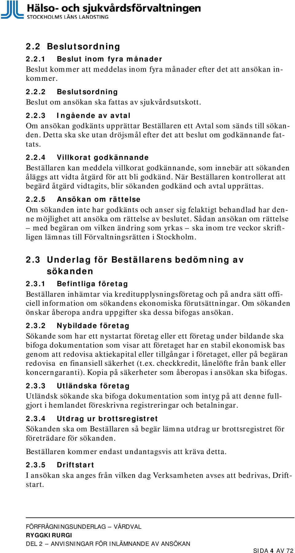 2.4 Villkorat godkännande Beställaren kan meddela villkorat godkännande, som innebär att sökanden åläggs att vidta åtgärd för att bli godkänd.