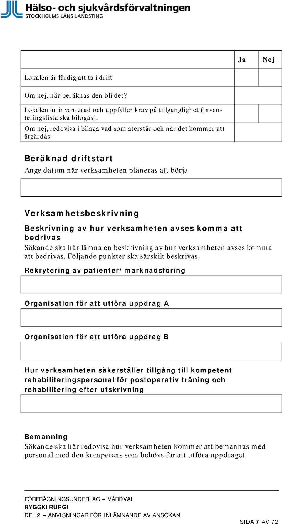 Verksamhetsbeskrivning Beskrivning av hur verksamheten avses komma att bedrivas Sökande ska här lämna en beskrivning av hur verksamheten avses komma att bedrivas.