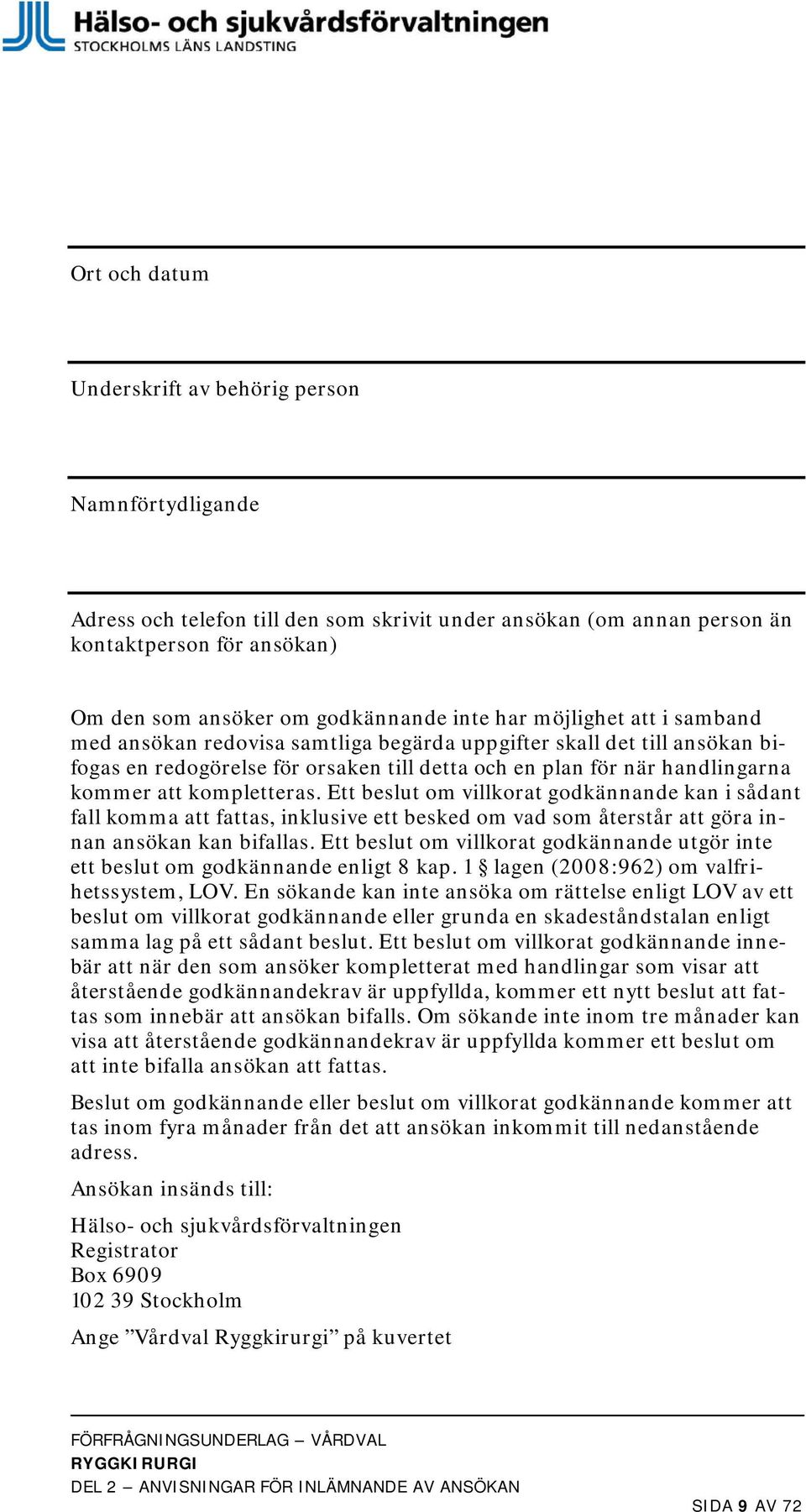 kompletteras. Ett beslut om villkorat godkännande kan i sådant fall komma att fattas, inklusive ett besked om vad som återstår att göra innan ansökan kan bifallas.