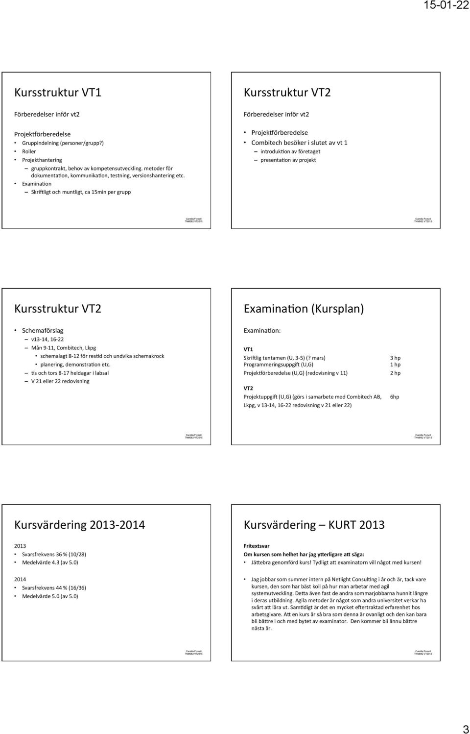 ExaminaEon SkriXligt och muntligt, ca 15min per grupp Kursstruktur VT2 Förberedelser inför vt2 Projekeörberedelse Combitech besöker i slutet av vt 1 introdukeon av företaget presentaeon av projekt