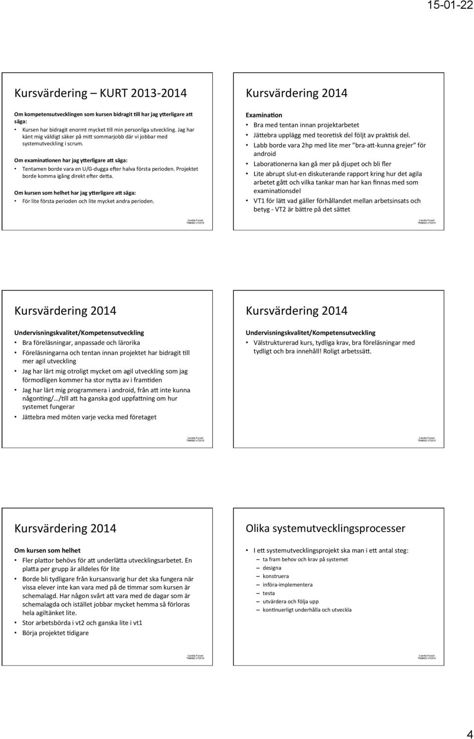 Projektet borde komma igång direkt exer de]a. Om kursen som helhet har jag yberligare ab säga: För lite första perioden och lite mycket andra perioden.