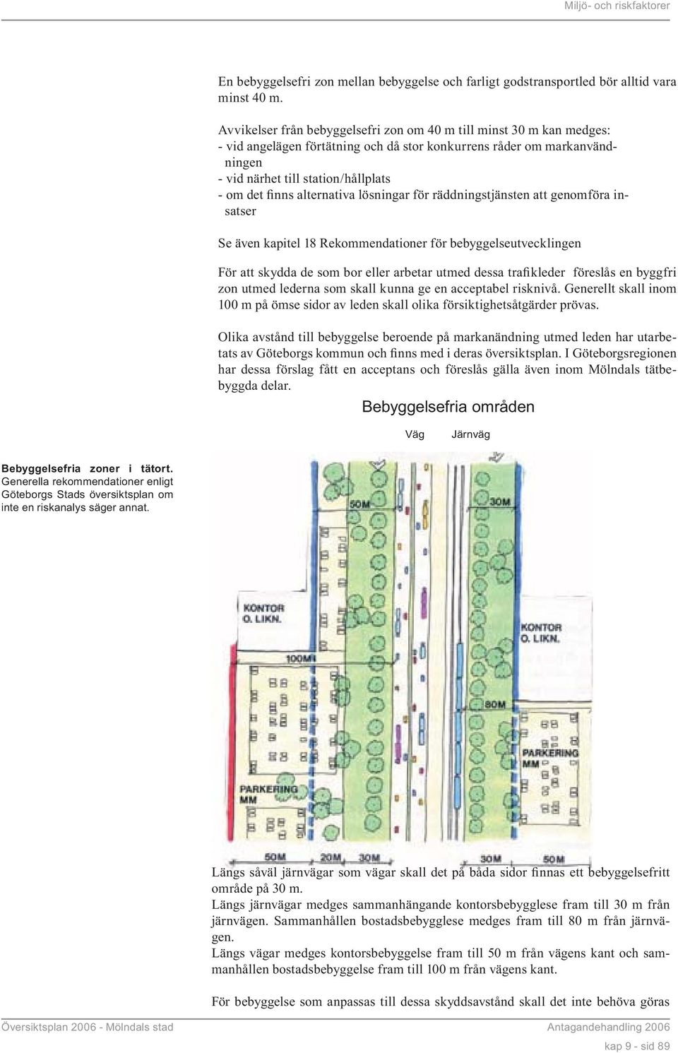 alternativa lösningar för räddningstjänsten att genomföra insatser Se även kapitel 18 Rekommendationer för bebyggelseutvecklingen För att skydda de som bor eller arbetar utmed dessa trafikleder