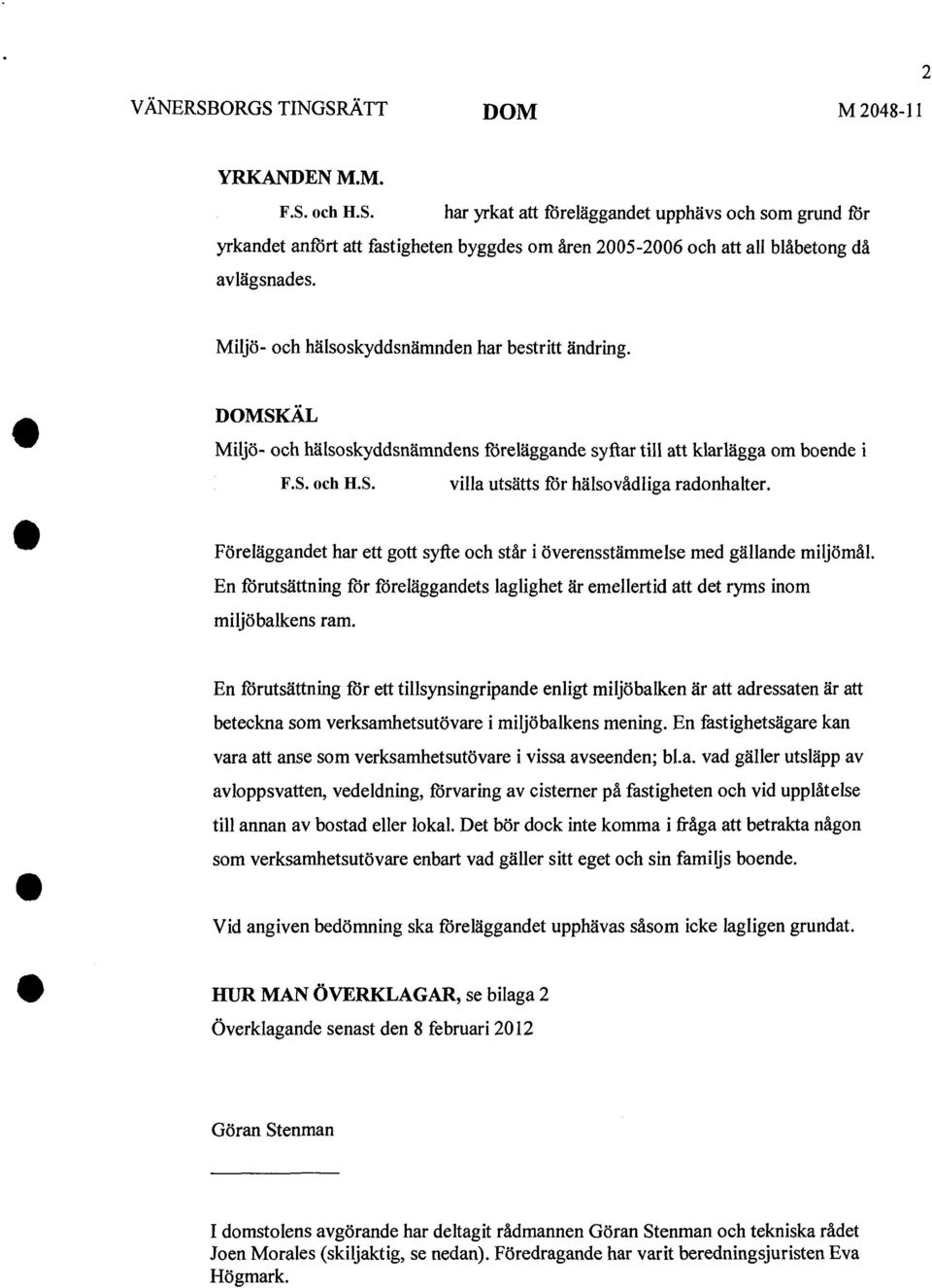 Föreläggandet har ett gott syfte och står i överensstämmelse med gällande miljömål. En förutsättning för föreläggandets laglighet är emellertid att det ryms inom miljöbalkens ram.