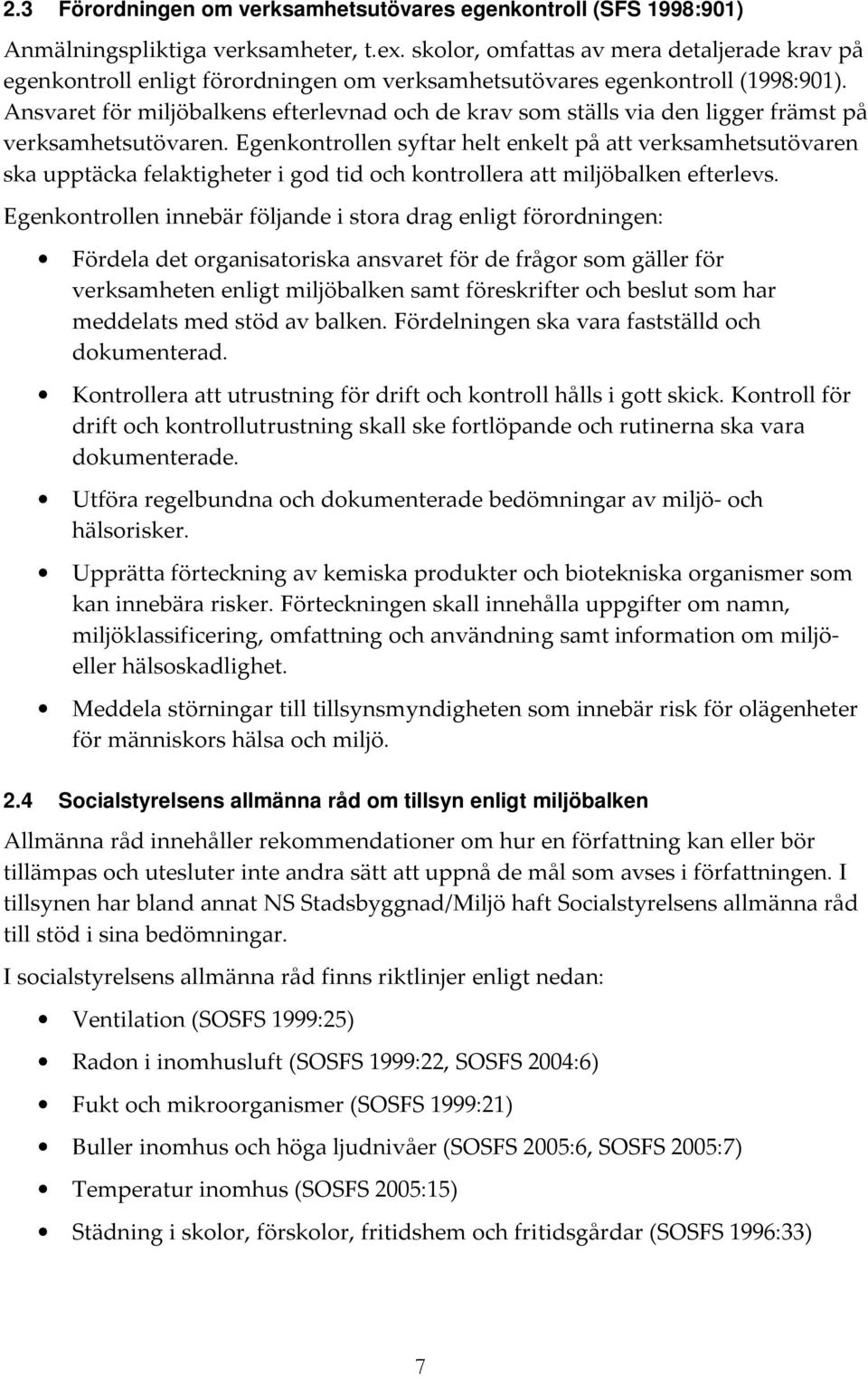 Ansvaret för miljöbalkens efterlevnad och de krav som ställs via den ligger främst på verksamhetsutövaren.