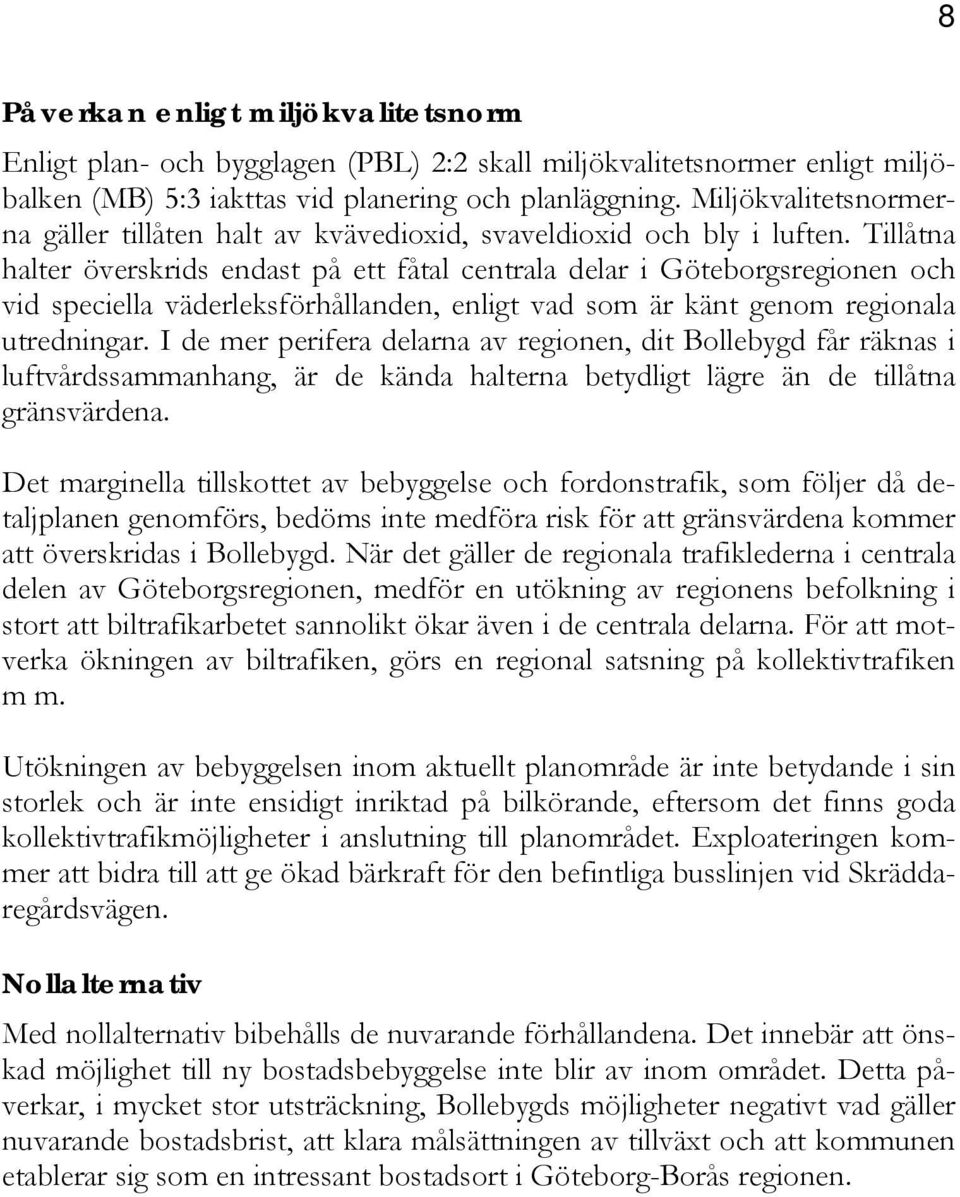 Tillåtna halter överskrids endast på ett fåtal centrala delar i Göteborgsregionen och vid speciella väderleksförhållanden, enligt vad som är känt genom regionala utredningar.