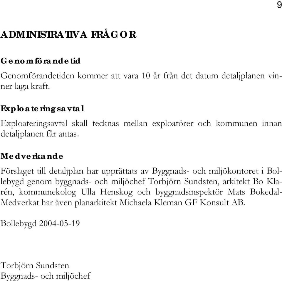 Medverkande Förslaget till detaljplan har upprättats av Byggnads- och miljökontoret i Bollebygd genom byggnads- och miljöchef Torbjörn Sundsten,