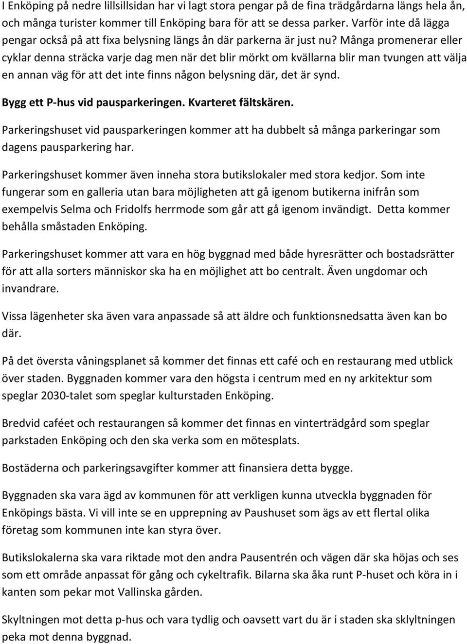 Många promenerar eller cyklar denna sträcka varje dag men när det blir mörkt om kvällarna blir man tvungen att välja en annan väg för att det inte finns någon belysning där, det är synd.