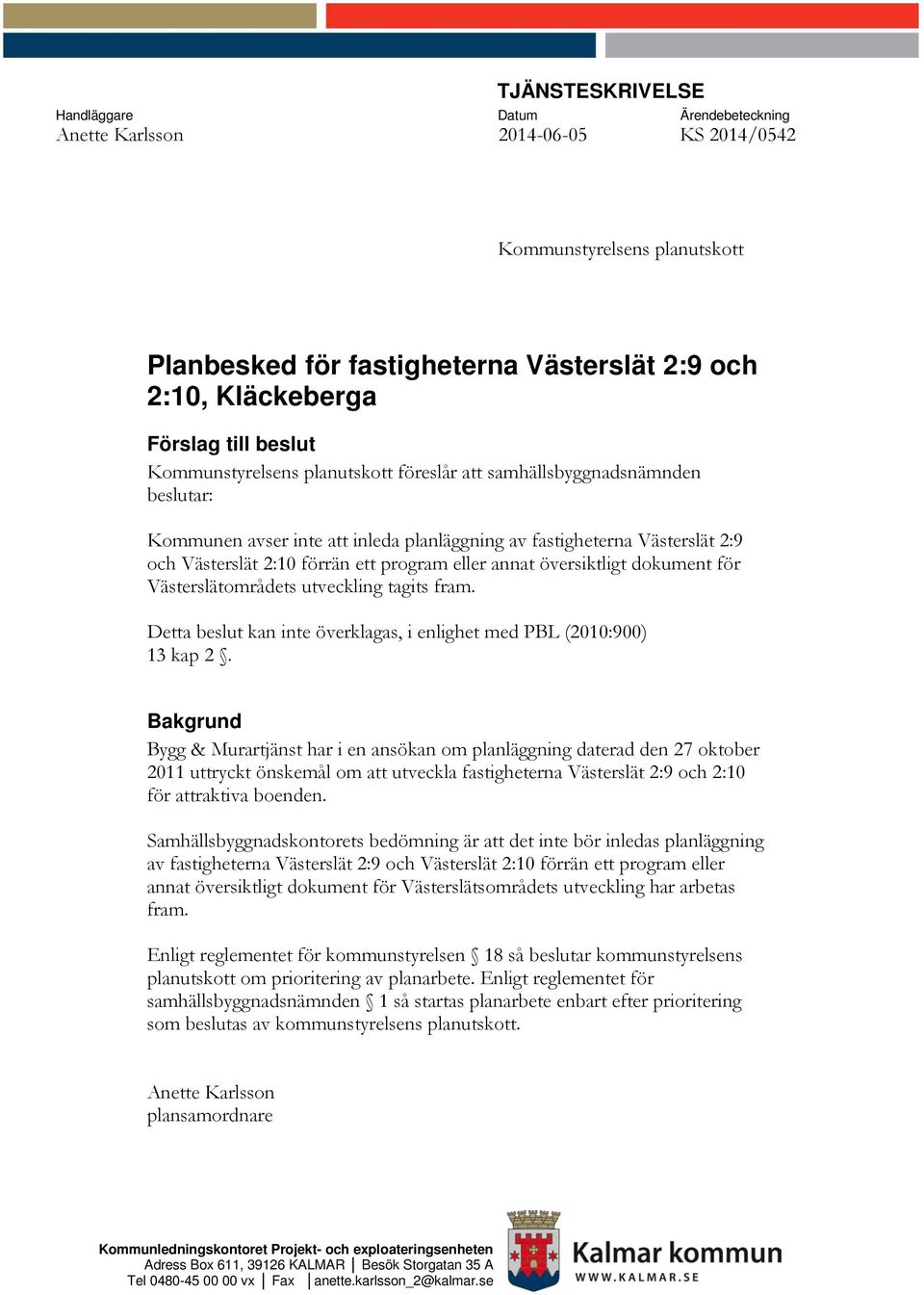 eller annat översiktligt dokument för Västerslätområdets utveckling tagits fram. Detta beslut kan inte överklagas, i enlighet med PBL (2010:900) 13 kap 2.