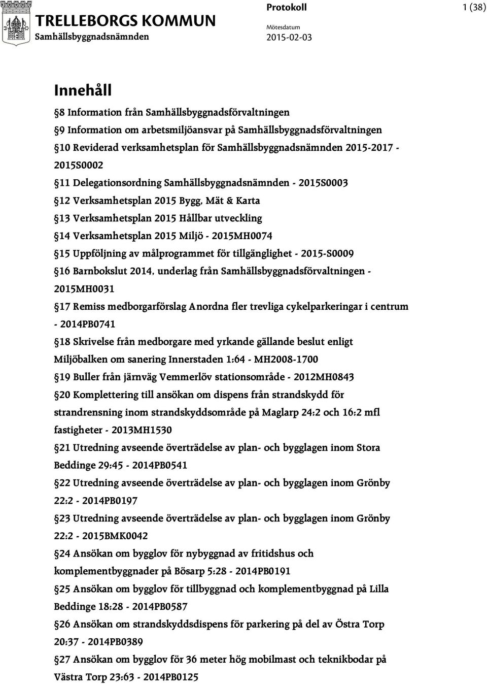 målprogrammet för tillgänglighet - 2015-S0009 16 Barnbokslut 2014, underlag från Samhällsbyggnadsförvaltningen - 2015MH0031 17 Remiss medborgarförslag Anordna fler trevliga cykelparkeringar i centrum