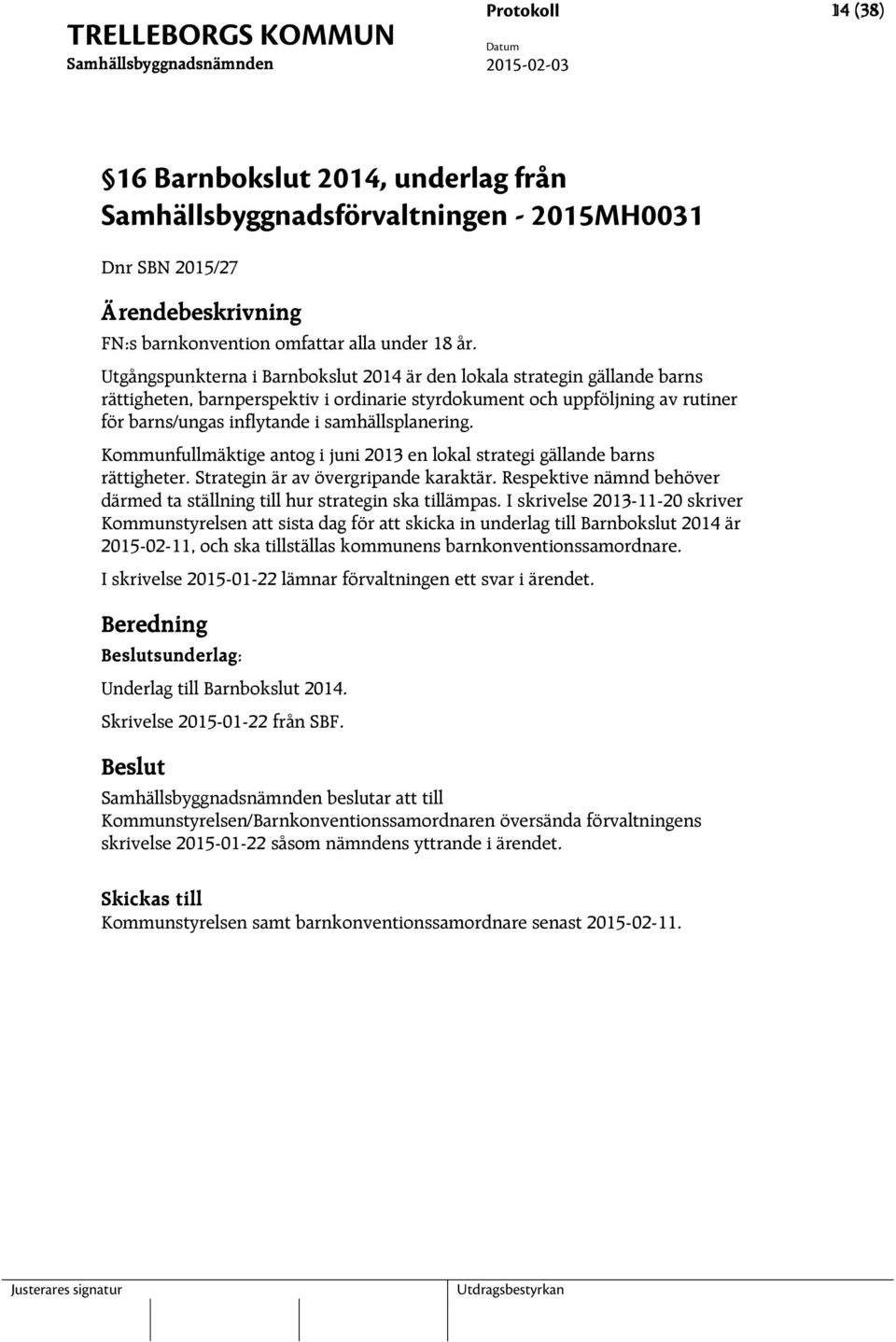 samhällsplanering. Kommunfullmäktige antog i juni 2013 en lokal strategi gällande barns rättigheter. Strategin är av övergripande karaktär.