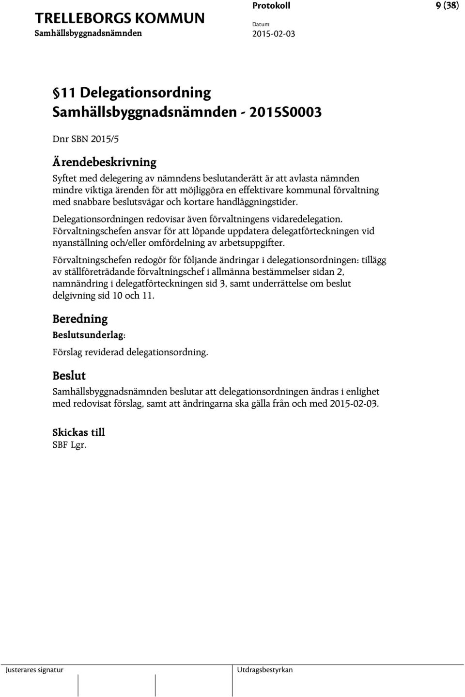 Förvaltningschefen ansvar för att löpande uppdatera delegatförteckningen vid nyanställning och/eller omfördelning av arbetsuppgifter.