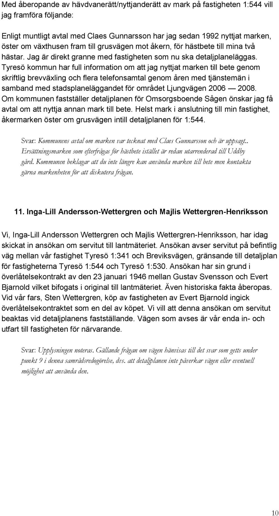 Tyresö kommun har full information om att jag nyttjat marken till bete genom skriftlig brevväxling och flera telefonsamtal genom åren med tjänstemän i samband med stadsplaneläggandet för området