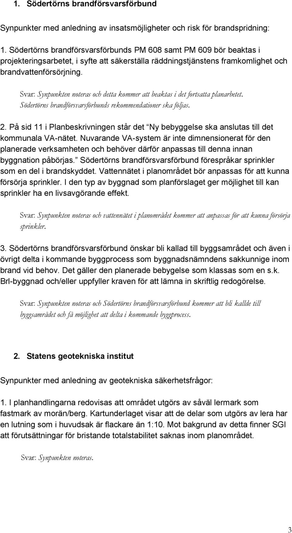 Svar: Synpunkten noteras och detta kommer att beaktas i det fortsatta planarbetet. Södertörns brandförsvarsförbunds rekommendationer ska följas. 2.