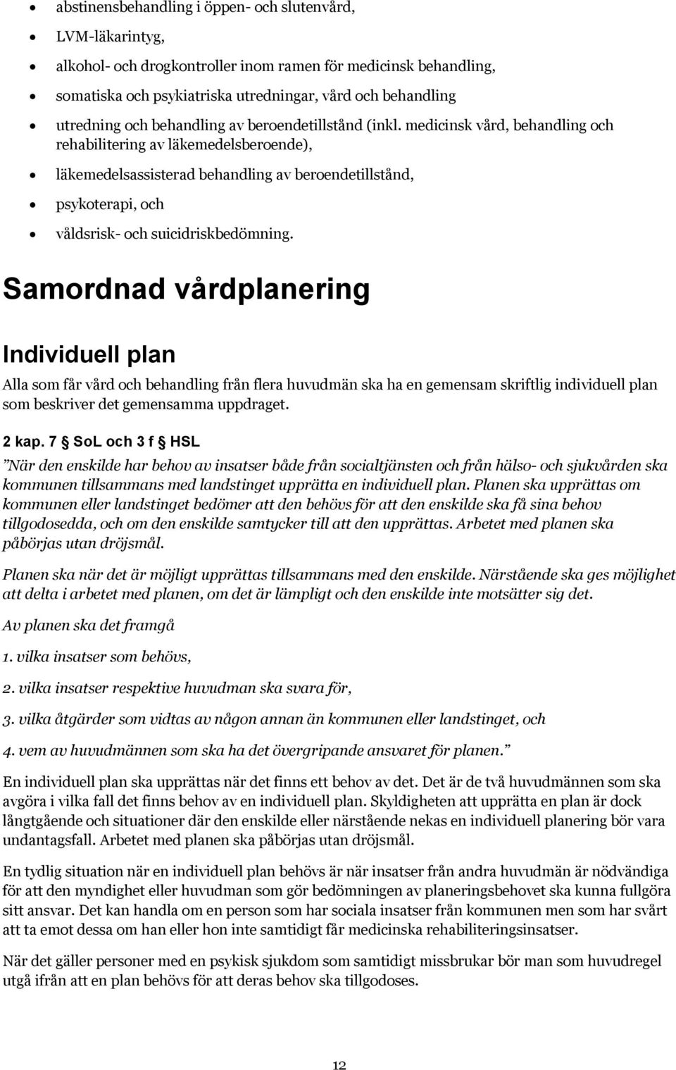 medicinsk vård, behandling och rehabilitering av läkemedelsberoende), läkemedelsassisterad behandling av beroendetillstånd, psykoterapi, och våldsrisk- och suicidriskbedömning.