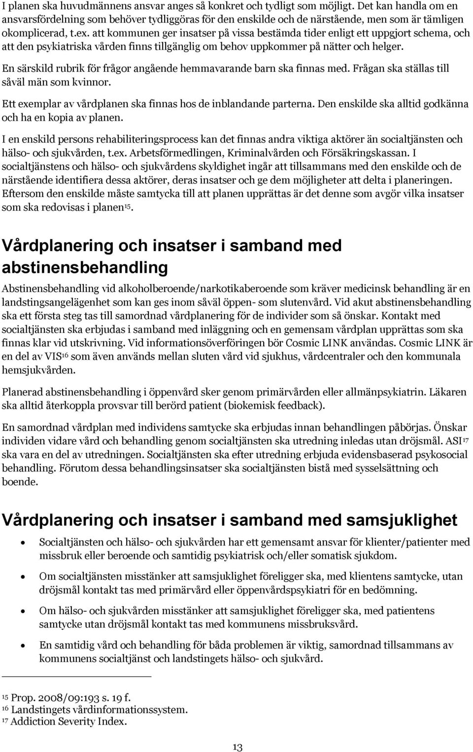 att kommunen ger insatser på vissa bestämda tider enligt ett uppgjort schema, och att den psykiatriska vården finns tillgänglig om behov uppkommer på nätter och helger.