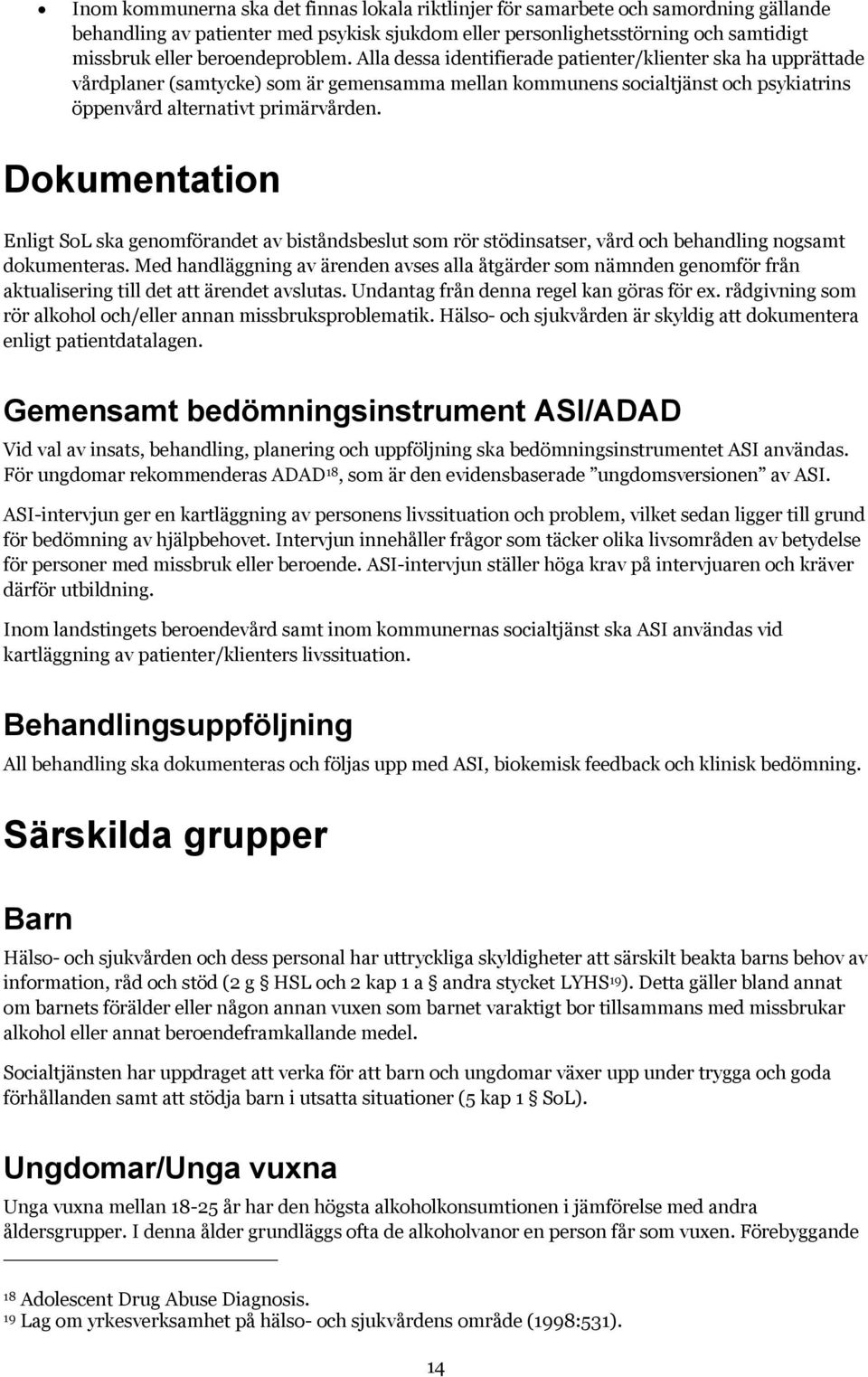 Dokumentation Enligt SoL ska genomförandet av biståndsbeslut som rör stödinsatser, vård och behandling nogsamt dokumenteras.