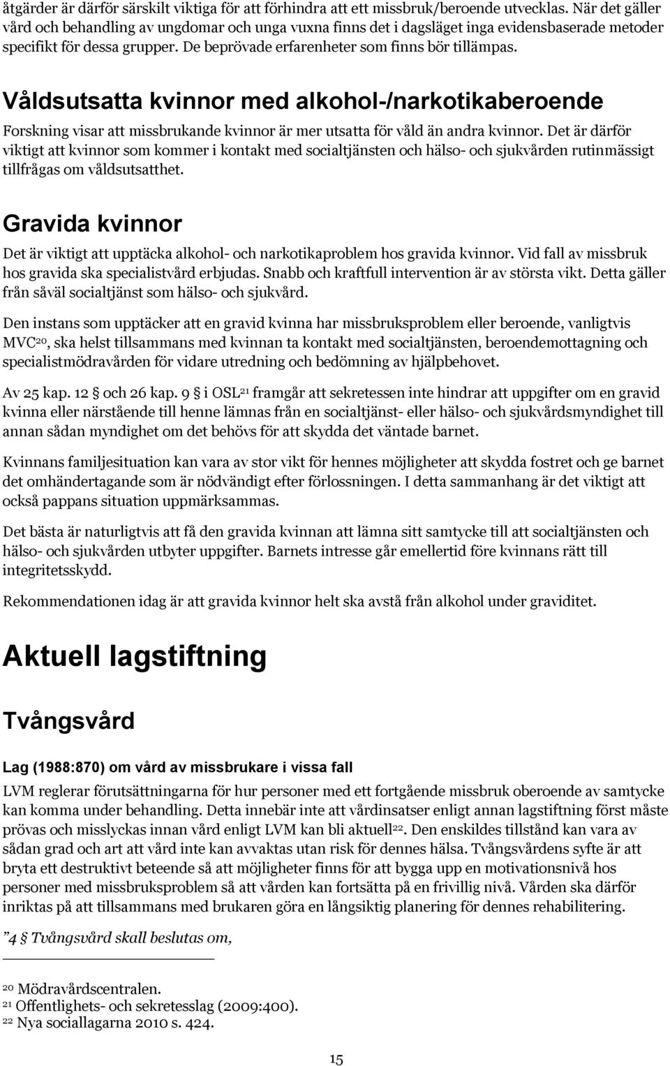 Våldsutsatta kvinnor med alkohol-/narkotikaberoende Forskning visar att missbrukande kvinnor är mer utsatta för våld än andra kvinnor.