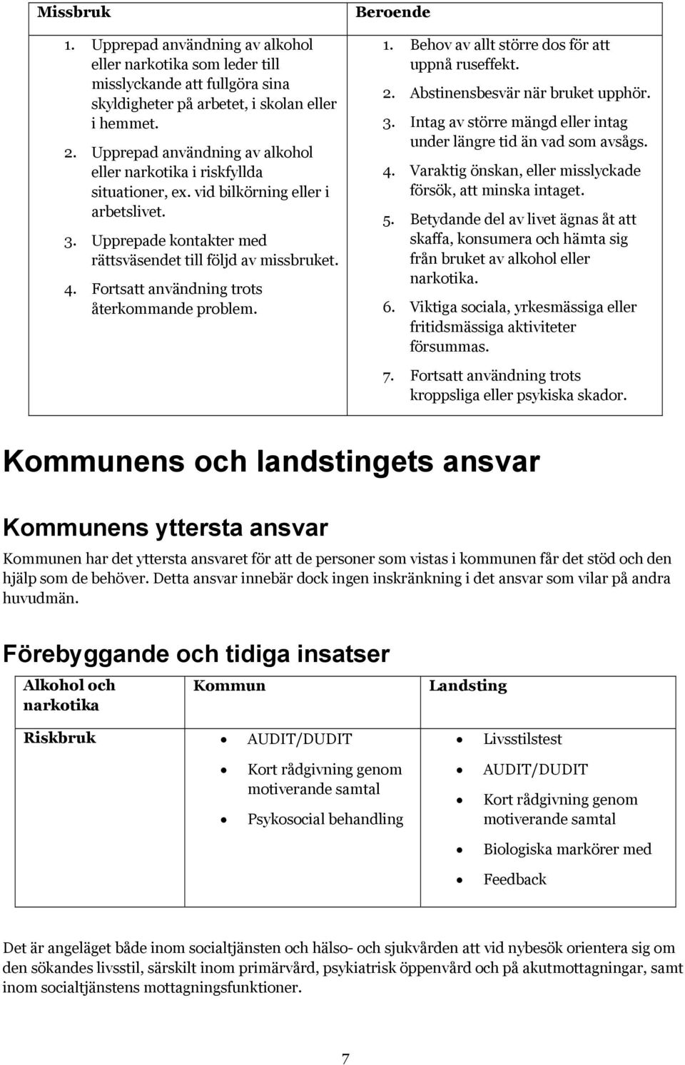 Fortsatt användning trots återkommande problem. Beroende 1. Behov av allt större dos för att uppnå ruseffekt. 2. Abstinensbesvär när bruket upphör. 3.