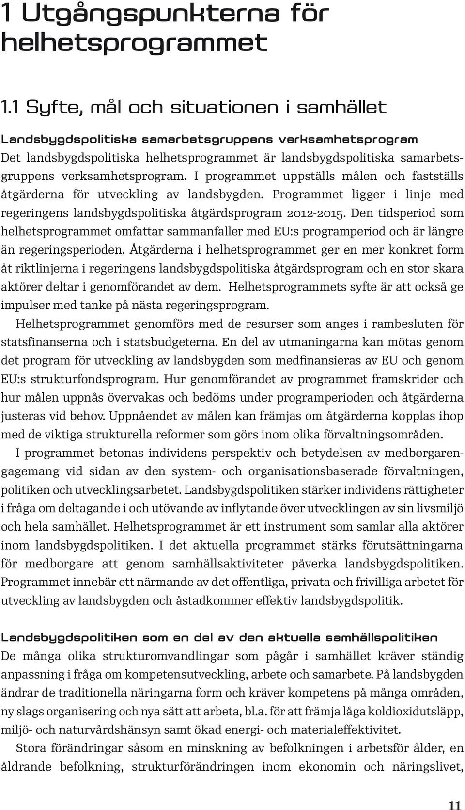 I programmet uppställs målen och fastställs åtgärderna för utveckling av landsbygden. Programmet ligger i linje med regeringens landsbygdspolitiska åtgärdsprogram 2012-2015.