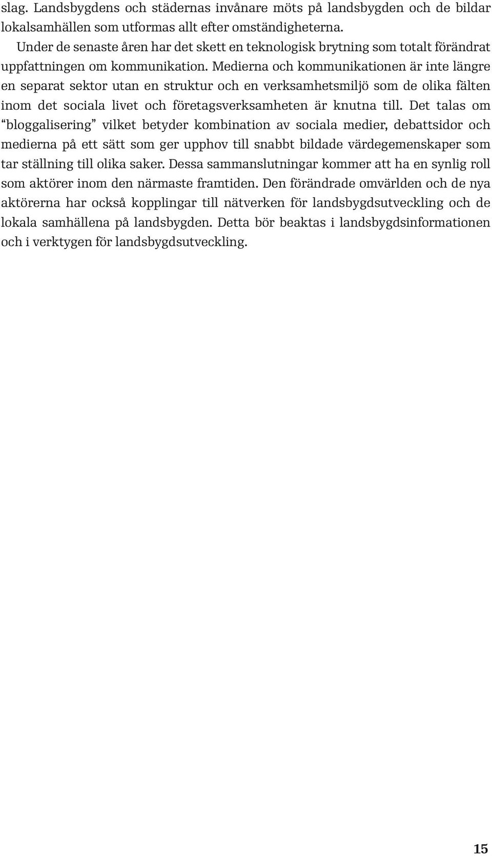 Medierna och kommunikationen är inte längre en separat sektor utan en struktur och en verksamhetsmiljö som de olika fälten inom det sociala livet och företagsverksamheten är knutna till.