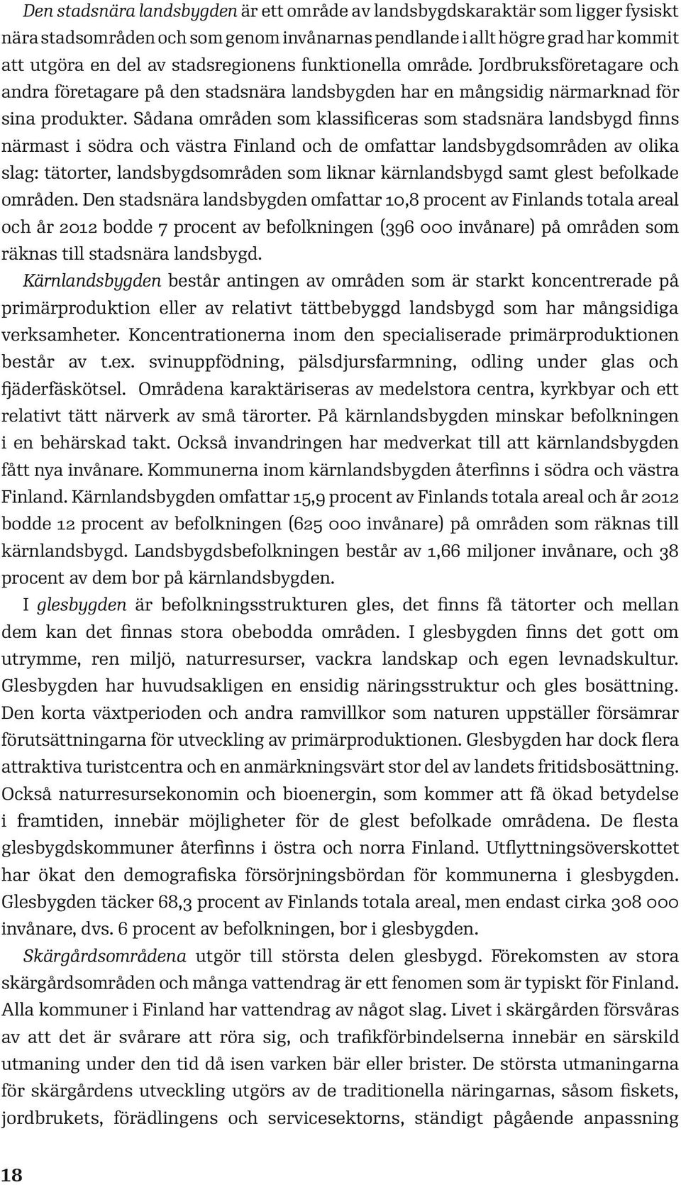 Sådana områden som klassificeras som stadsnära landsbygd finns närmast i södra och västra Finland och de omfattar landsbygdsområden av olika slag: tätorter, landsbygdsområden som liknar kärnlandsbygd