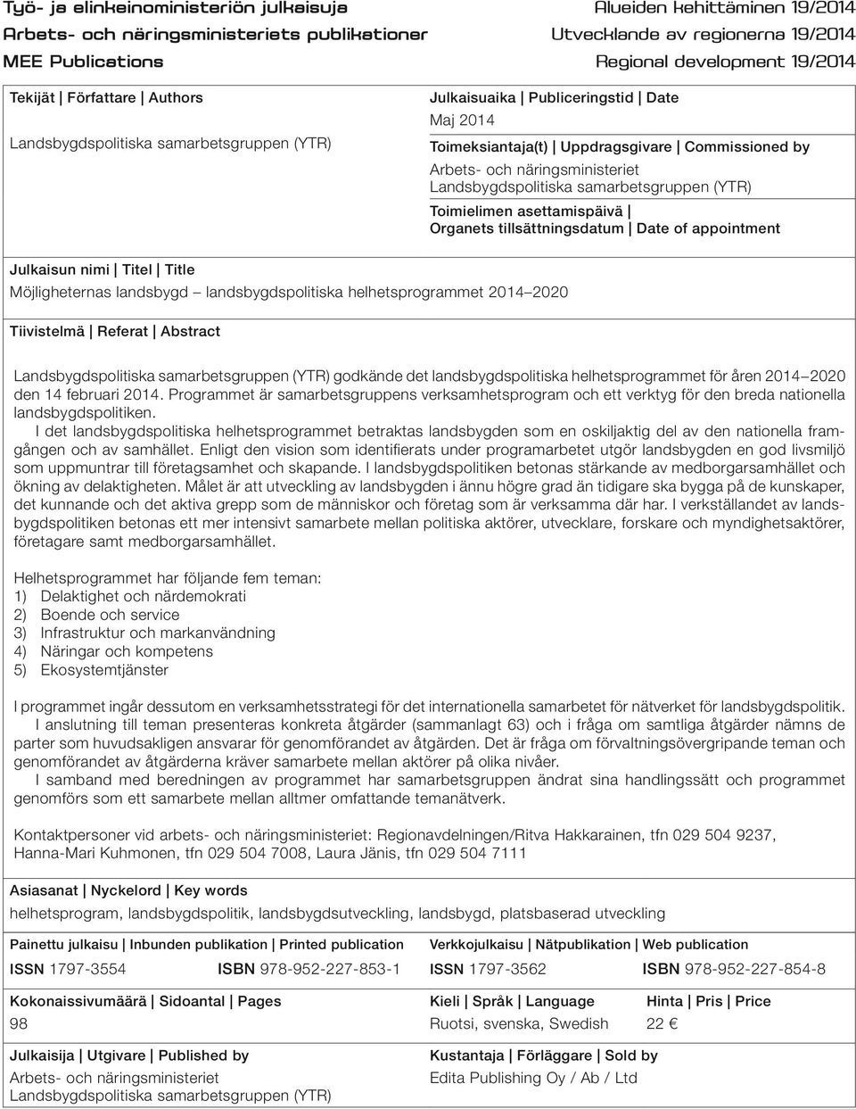 Landsbygdspolitiska samarbetsgruppen (YTR) Toimielimen asettamispäivä Organets tillsättningsdatum Date of appointment Julkaisun nimi Titel Title Möjligheternas landsbygd landsbygdspolitiska