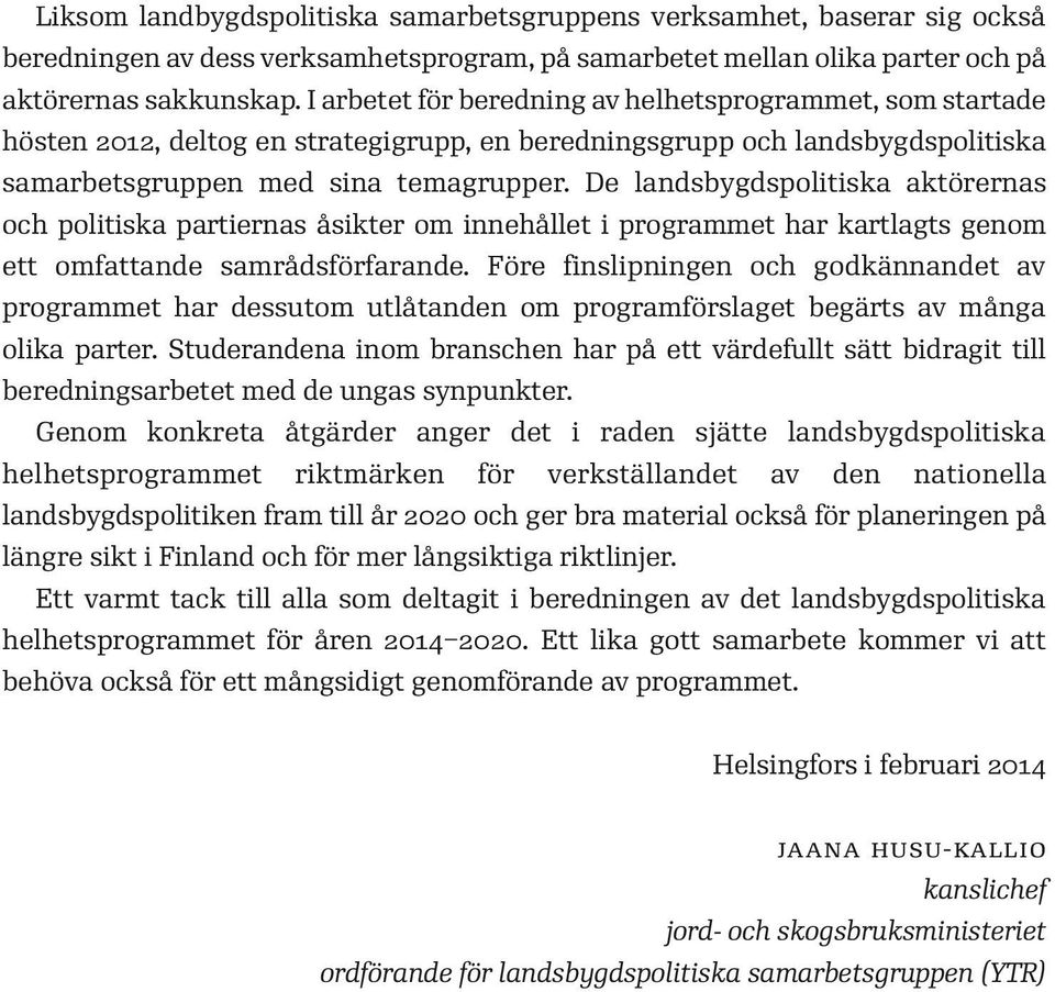 De landsbygdspolitiska aktörernas och politiska partiernas åsikter om innehållet i programmet har kartlagts genom ett omfattande samrådsförfarande.