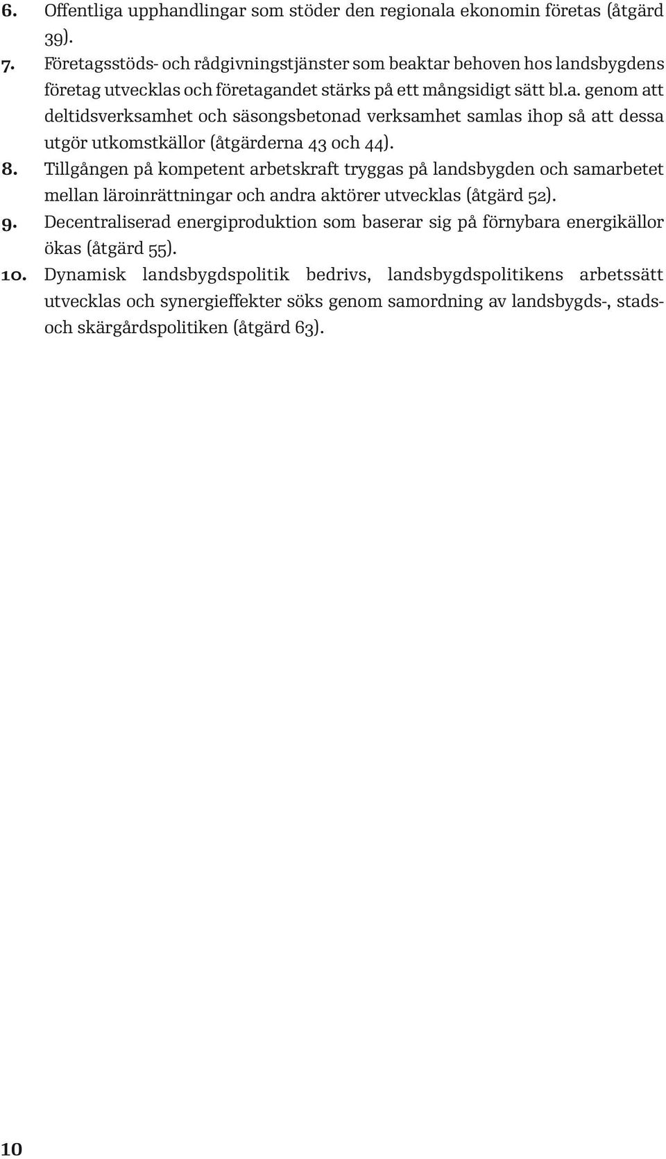 8. Tillgången på kompetent arbetskraft tryggas på landsbygden och samarbetet mellan läroinrättningar och andra aktörer utvecklas (åtgärd 52). 9.