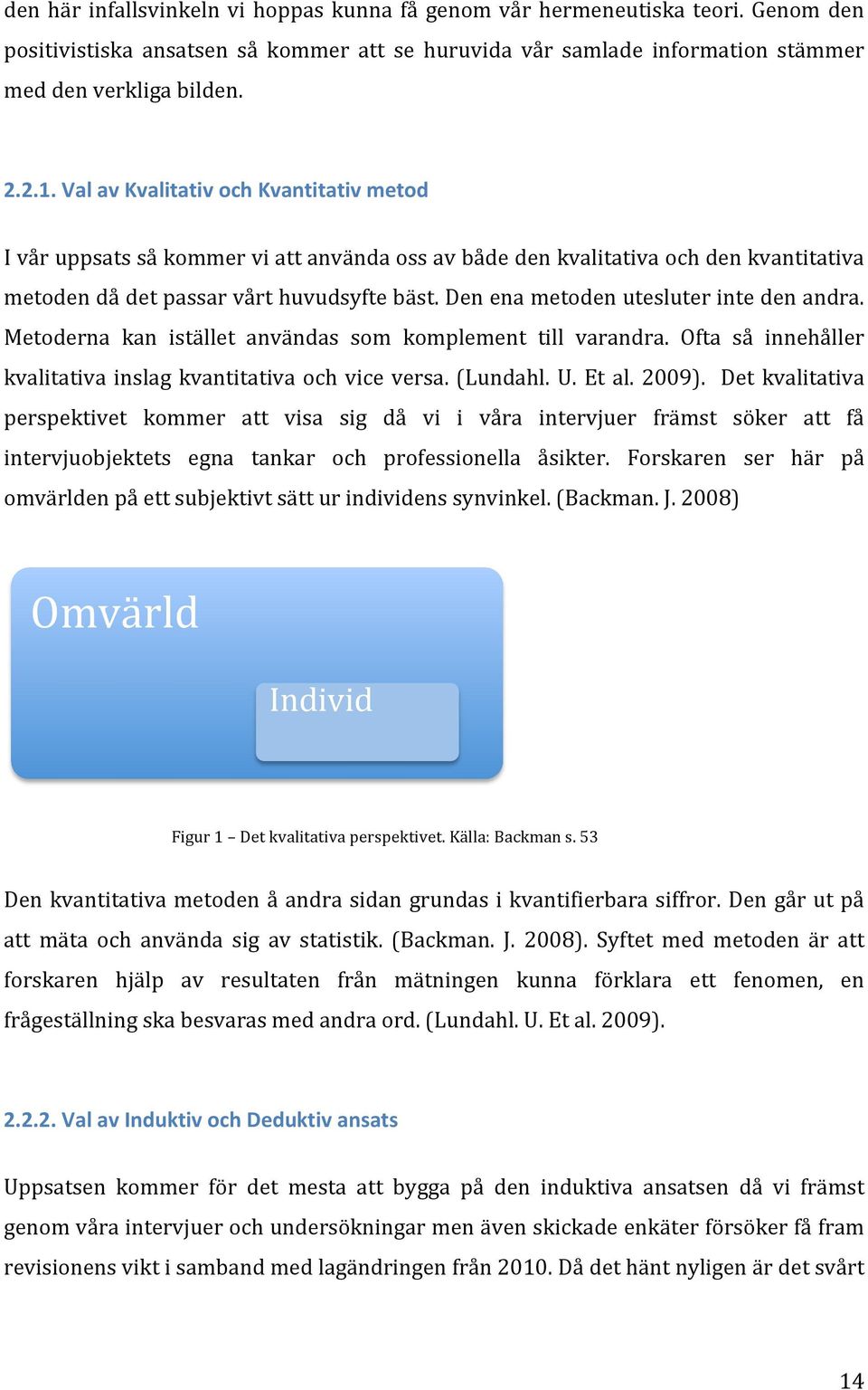 Den ena metoden utesluter inte den andra. Metoderna kan istället användas som komplement till varandra. Ofta så innehåller kvalitativa inslag kvantitativa och vice versa. (Lundahl. U. Et al. 2009).