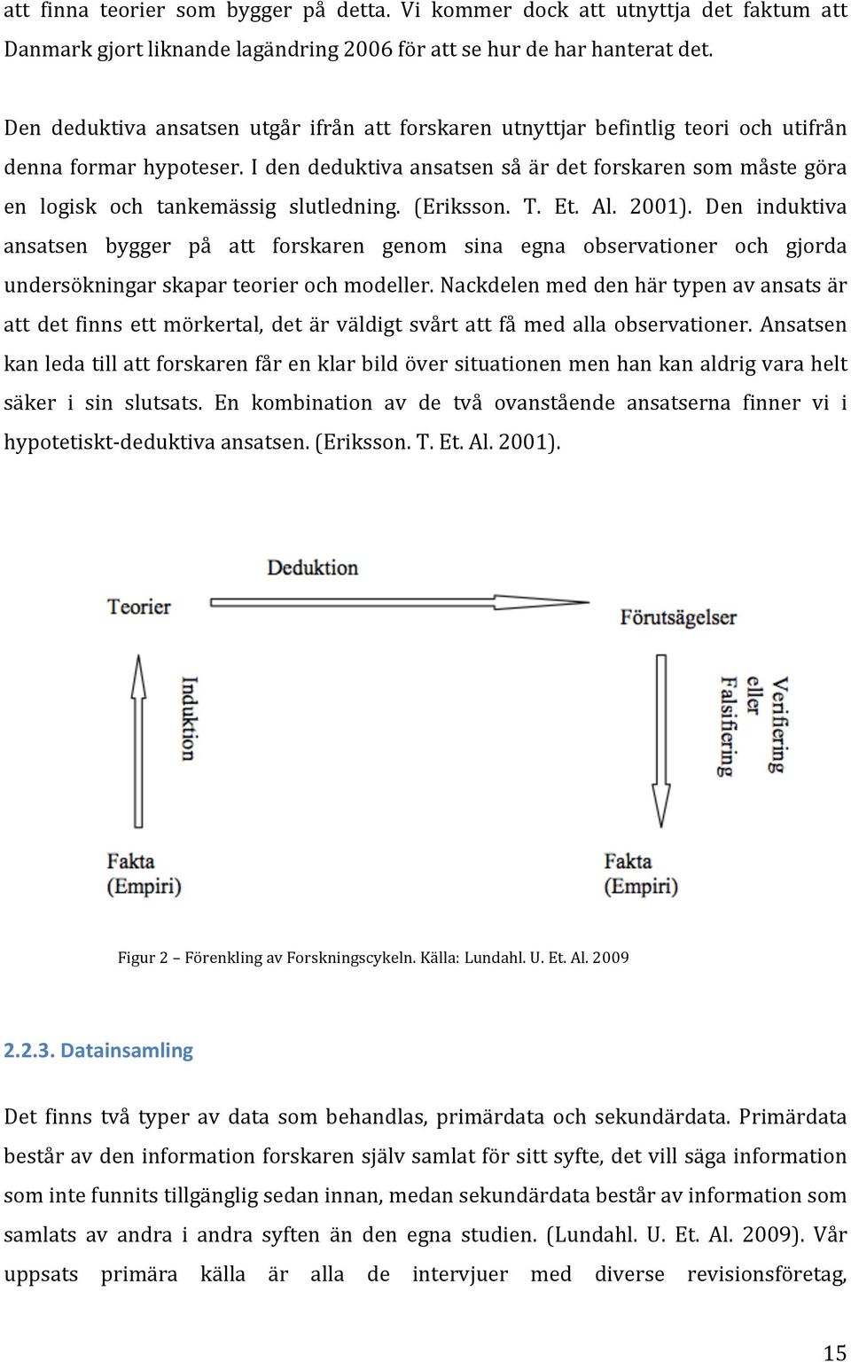 I den deduktiva ansatsen så är det forskaren som måste göra en logisk och tankemässig slutledning. (Eriksson. T. Et. Al. 2001).