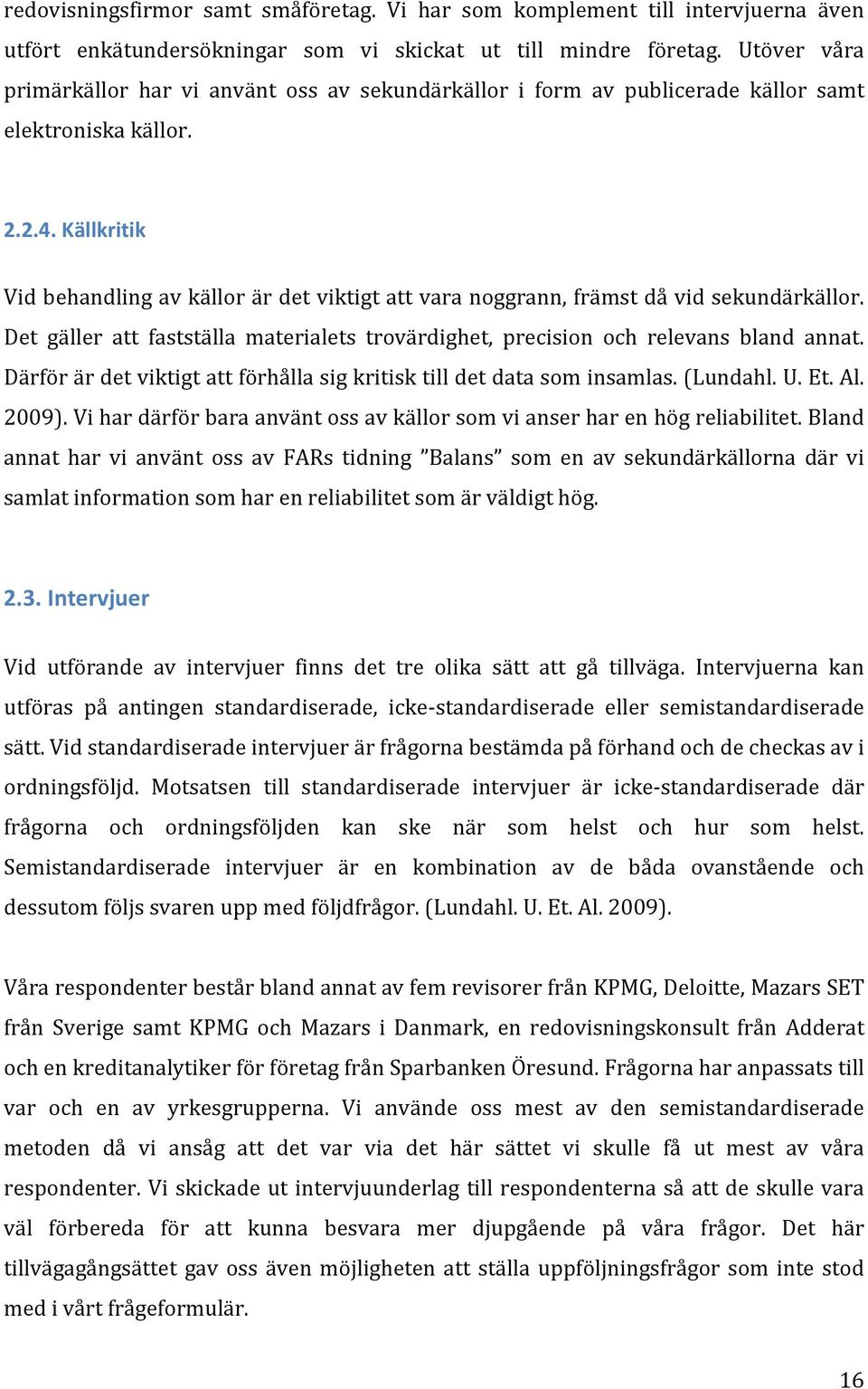 Källkritik Vid behandling av källor är det viktigt att vara noggrann, främst då vid sekundärkällor. Det gäller att fastställa materialets trovärdighet, precision och relevans bland annat.