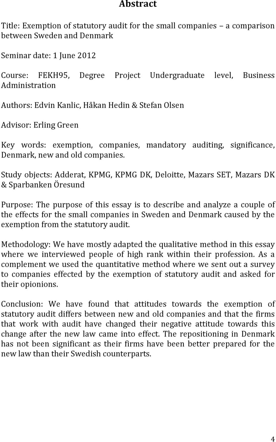 Study objects: Adderat, KPMG, KPMG DK, Deloitte, Mazars SET, Mazars DK & Sparbanken Öresund Purpose: The purpose of this essay is to describe and analyze a couple of the effects for the small
