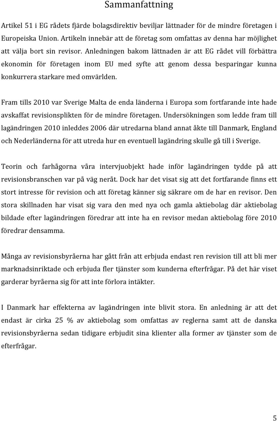 Anledningen bakom lättnaden är att EG rådet vill förbättra ekonomin för företagen inom EU med syfte att genom dessa besparingar kunna konkurrera starkare med omvärlden.