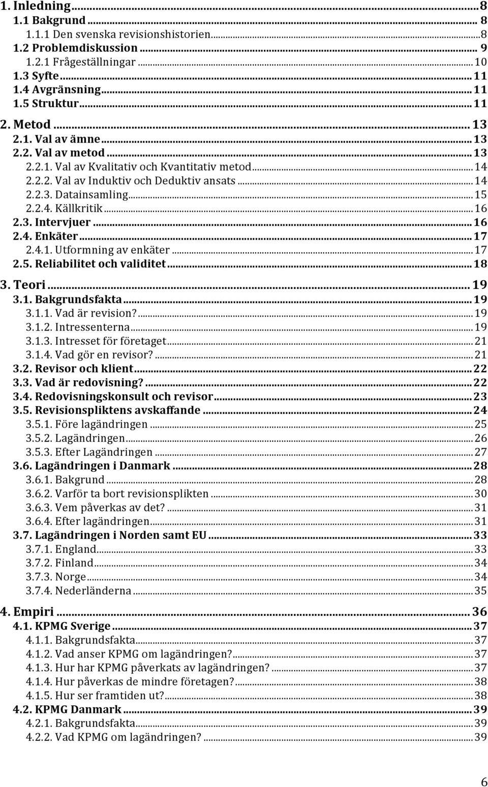 .. 16 2.3. Intervjuer... 16 2.4. Enkäter... 17 2.4.1. Utformning av enkäter... 17 2.5. Reliabilitet och validitet... 18 3. Teori... 19 3.1. Bakgrundsfakta... 19 3.1.1. Vad är revision?... 19 3.1.2. Intressenterna.