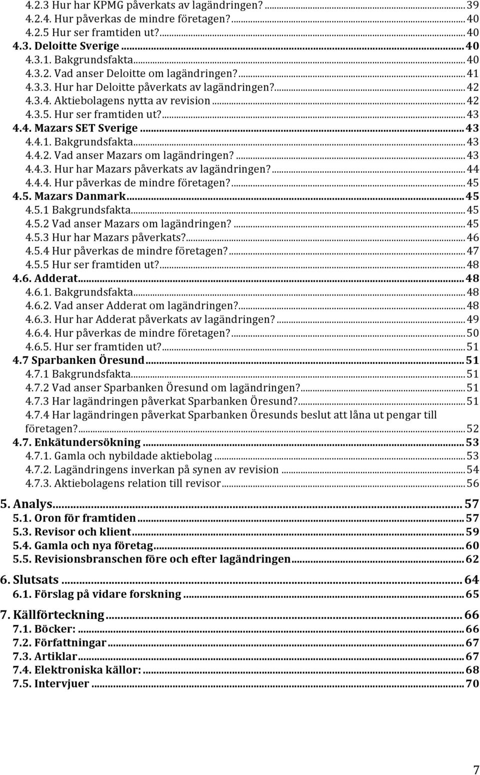 .. 43 4.4.2. Vad anser Mazars om lagändringen?... 43 4.4.3. Hur har Mazars påverkats av lagändringen?... 44 4.4.4. Hur påverkas de mindre företagen?... 45 4.5. Mazars Danmark... 45 4.5.1 Bakgrundsfakta.