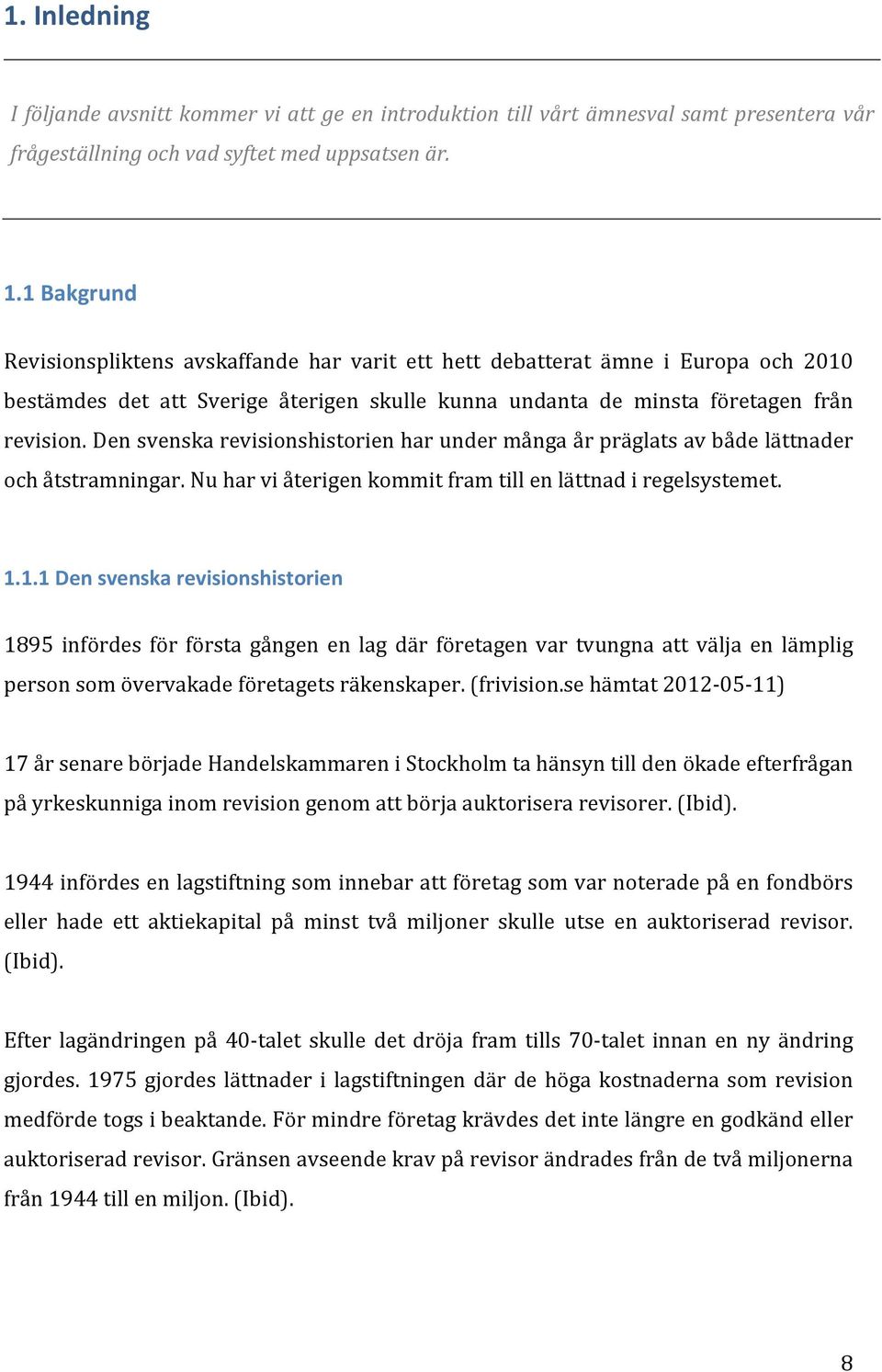 Den svenska revisionshistorien har under många år präglats av både lättnader och åtstramningar. Nu har vi återigen kommit fram till en lättnad i regelsystemet. 1.