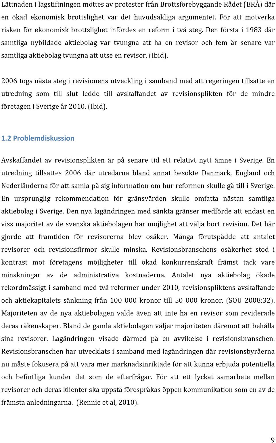 Den första i 1983 där samtliga nybildade aktiebolag var tvungna att ha en revisor och fem år senare var samtliga aktiebolag tvungna att utse en revisor. (Ibid).
