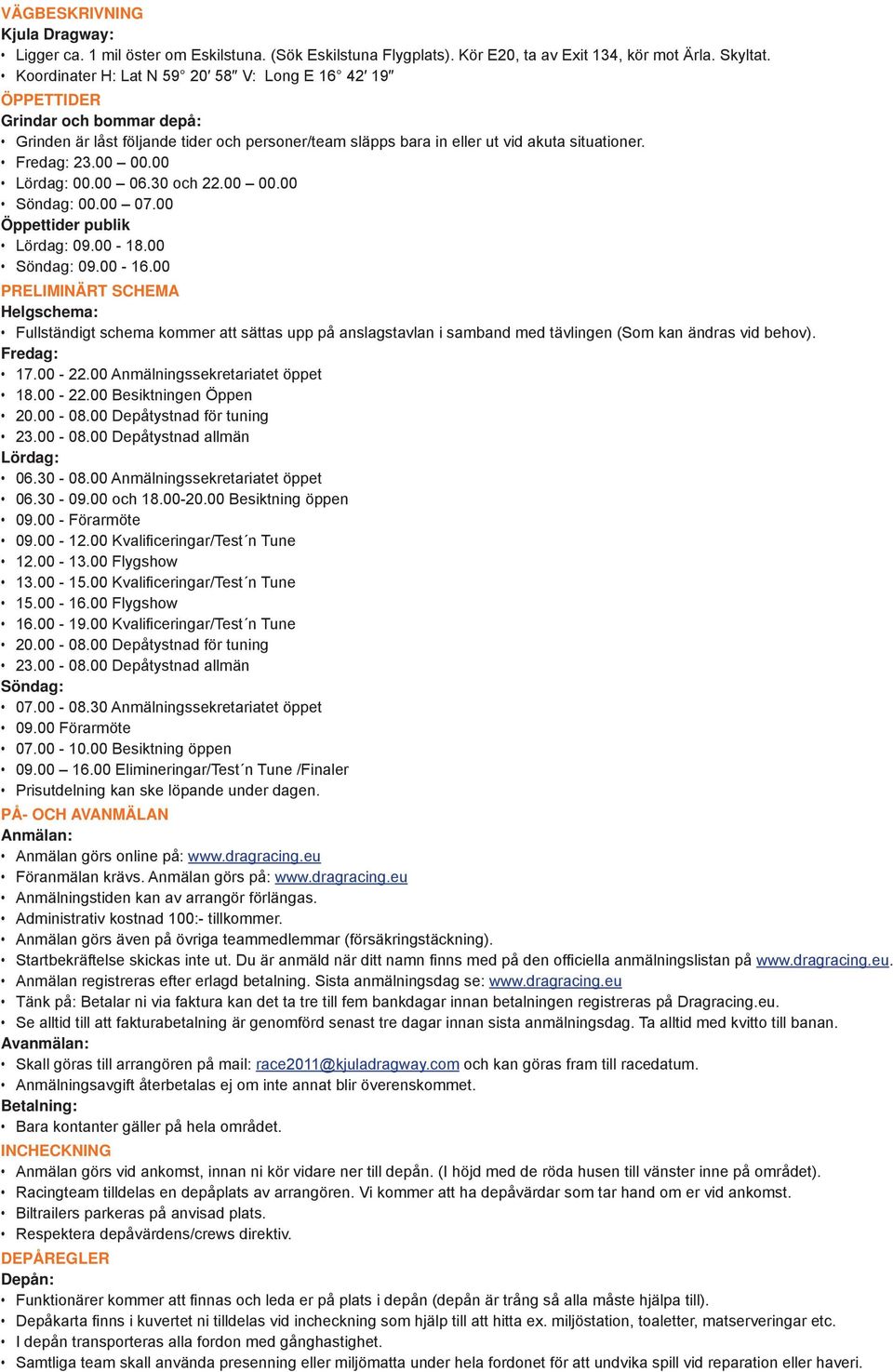 00 Lördag: 00.00 06.30 och 22.00 00.00 Söndag: 00.00 07.00 Öppettider publik Lördag: 09.00-18.00 Söndag: 09.00-16.