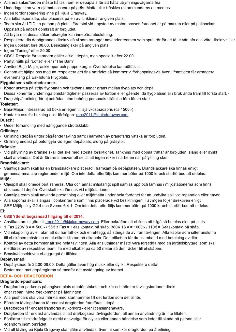 Team ska ALLTID ha person på plats i förarstol vid uppstart av motor, oavsett fordonet är på marken eller på pallbockar. Uppstart på enbart domkraft är förbjudet.