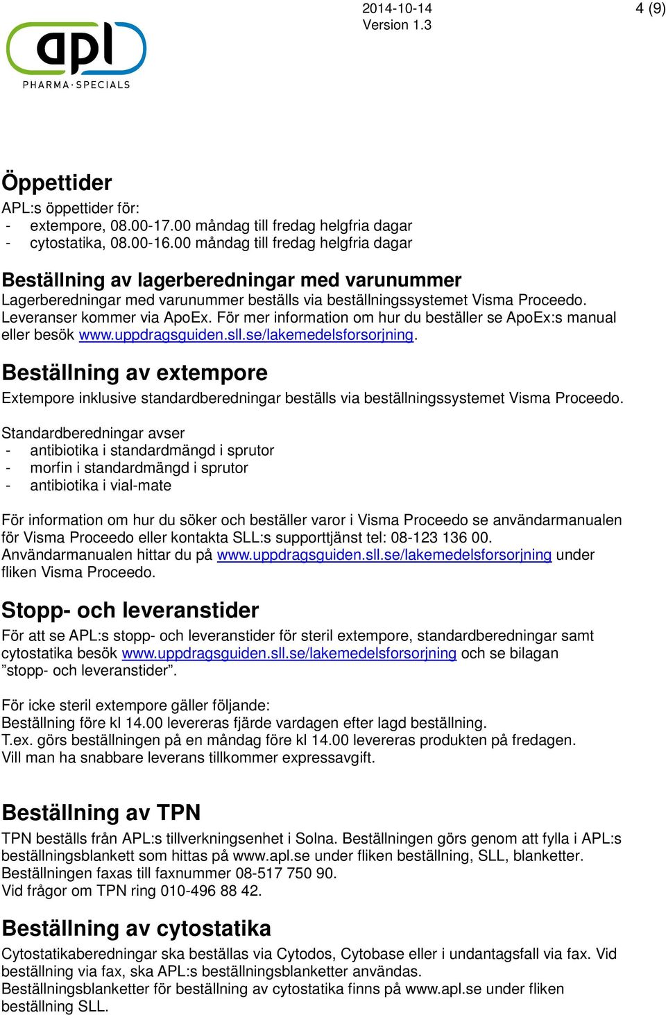 För mer information om hur du beställer se ApoEx:s manual eller besök www.uppdragsguiden.sll.se/lakemedelsforsorjning.