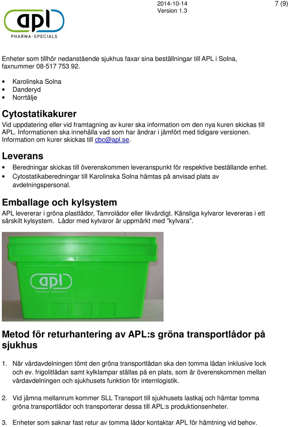 Informationen ska innehålla vad som har ändrar i jämfört med tidigare versionen. Information om kurer skickas till cbc@apl.se.