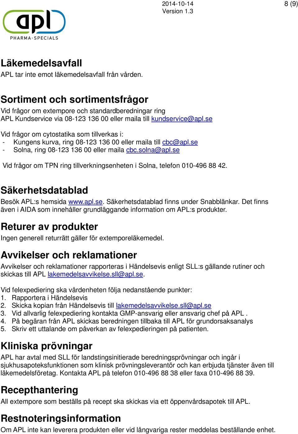 se Vid frågor om cytostatika som tillverkas i: - Kungens kurva, ring 08-123 136 00 eller maila till cbc@apl.se - Solna, ring 08-123 136 00 eller maila cbc.solna@apl.